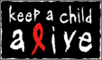 KEEP A CHILD ALIVE is an urgent response to the AIDS pandemic ravaging Africa.  100% of public donations go to their cause.